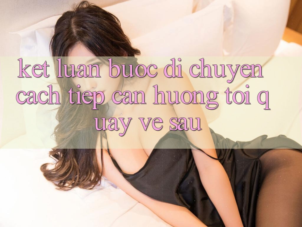 Kết Luận: Bước Di chuyển Cách tiếp cận Hướng Tới Quay về sau Kết Luận: Bước Di chuyển Cách tiếp cận Hướng Tới Quay về sau