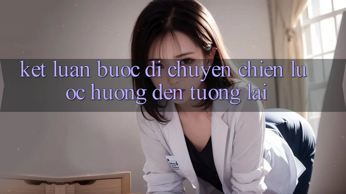 Kết Luận: Bước Di chuyển Chiến Lược Hướng Đến Tương Lai
