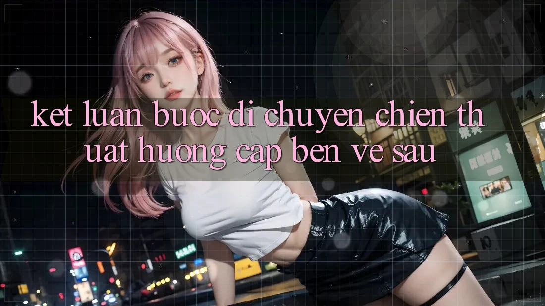 Kết Luận: Bước Di chuyển Chiến thuật Hướng Cập bến Về sau