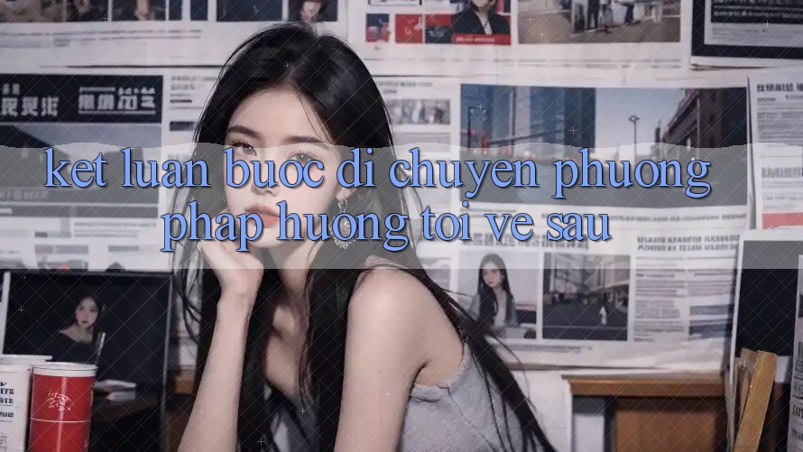 Kết Luận: Bước Di chuyển Phương pháp Hướng Tới Về sau