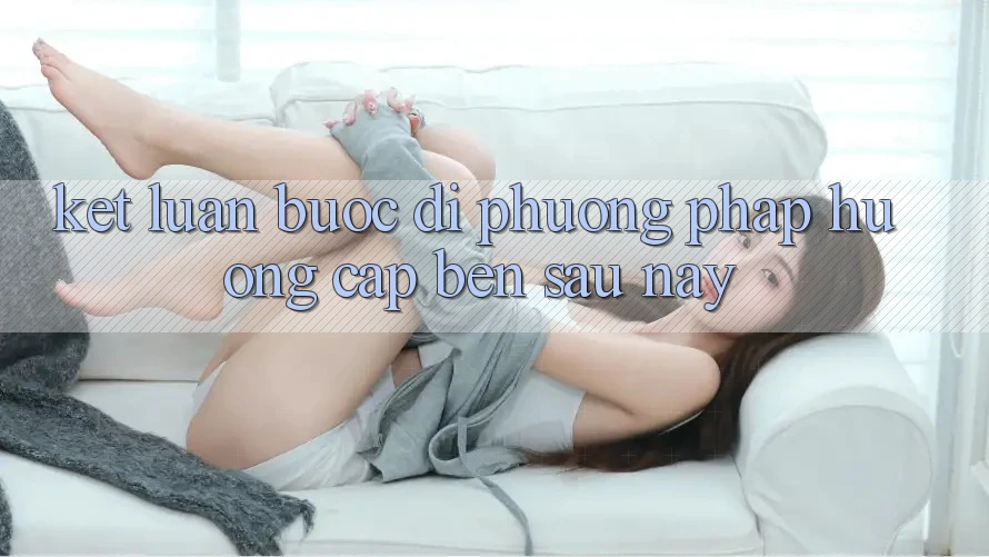 Kết Luận: Bước Đi Phương pháp Hướng Cập bến Sau này