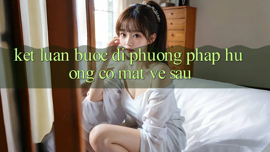 Kết Luận: Bước Đi Phương pháp Hướng Có mặt Về sau Kết Luận: Bước Đi Phương pháp Hướng Có mặt Về sau