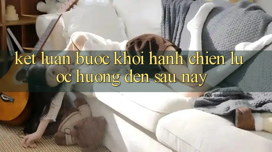 Kết Luận: Bước Khởi hành Chiến Lược Hướng Đến Sau này