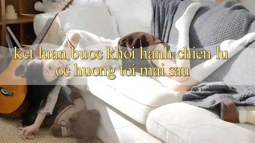 Kết Luận: Bước Khởi hành Chiến Lược Hướng Tới Mai sau