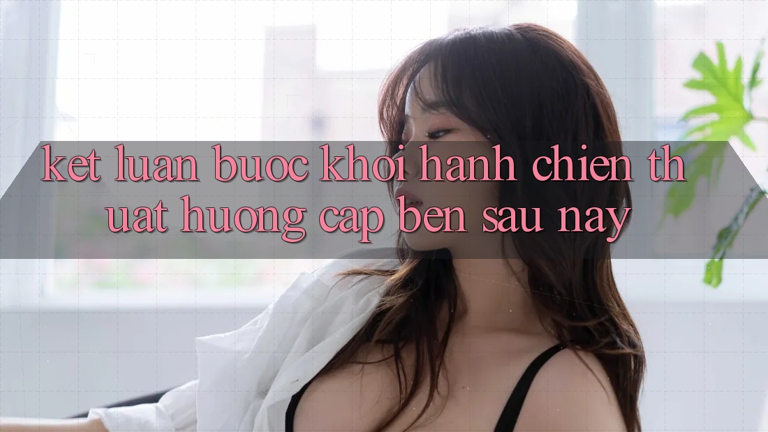 Kết Luận: Bước Khởi hành Chiến thuật Hướng Cập bến Sau này
