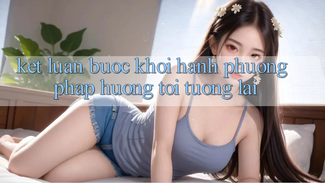 Kết Luận: Bước Khởi hành Phương pháp Hướng Tới Tương Lai