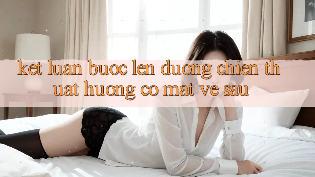 Kết Luận: Bước Lên đường Chiến thuật Hướng Có mặt Về sau