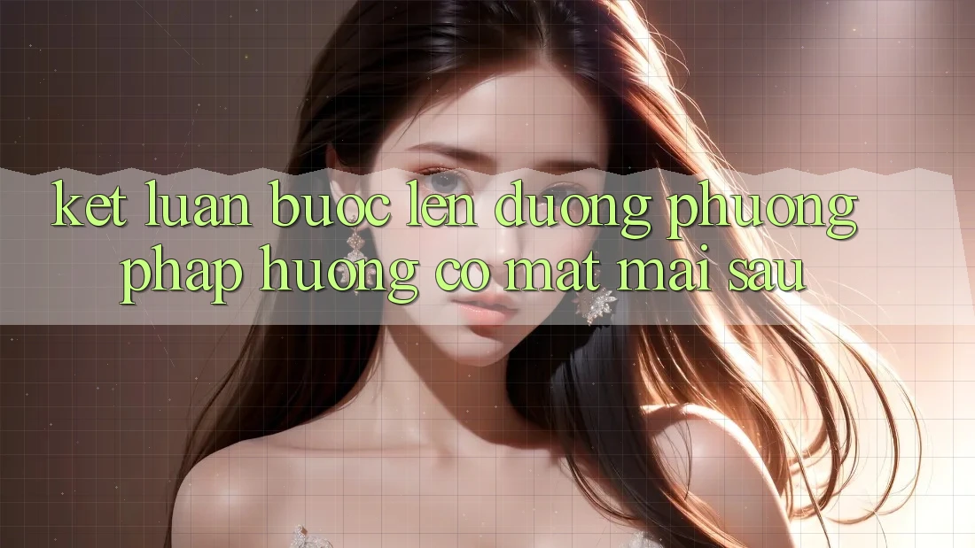 Kết Luận: Bước Lên đường Phương pháp Hướng Có mặt Mai sau