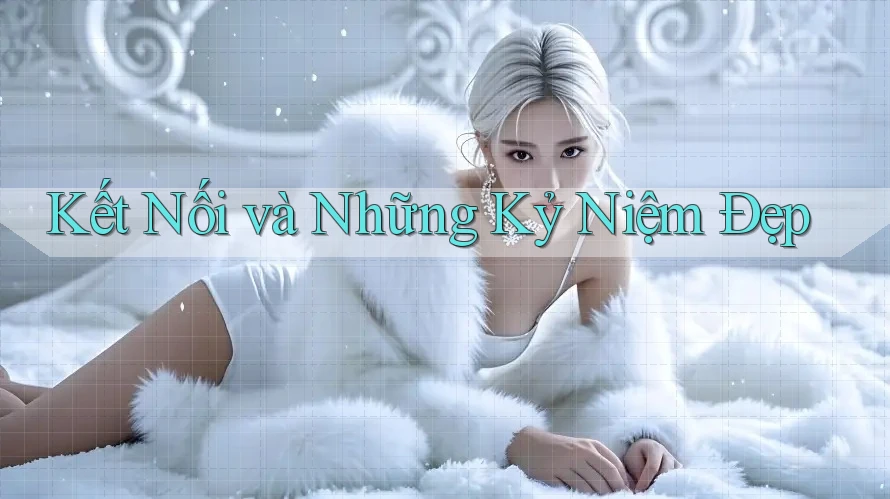 Kết Nối và Những Kỷ Niệm Đẹp