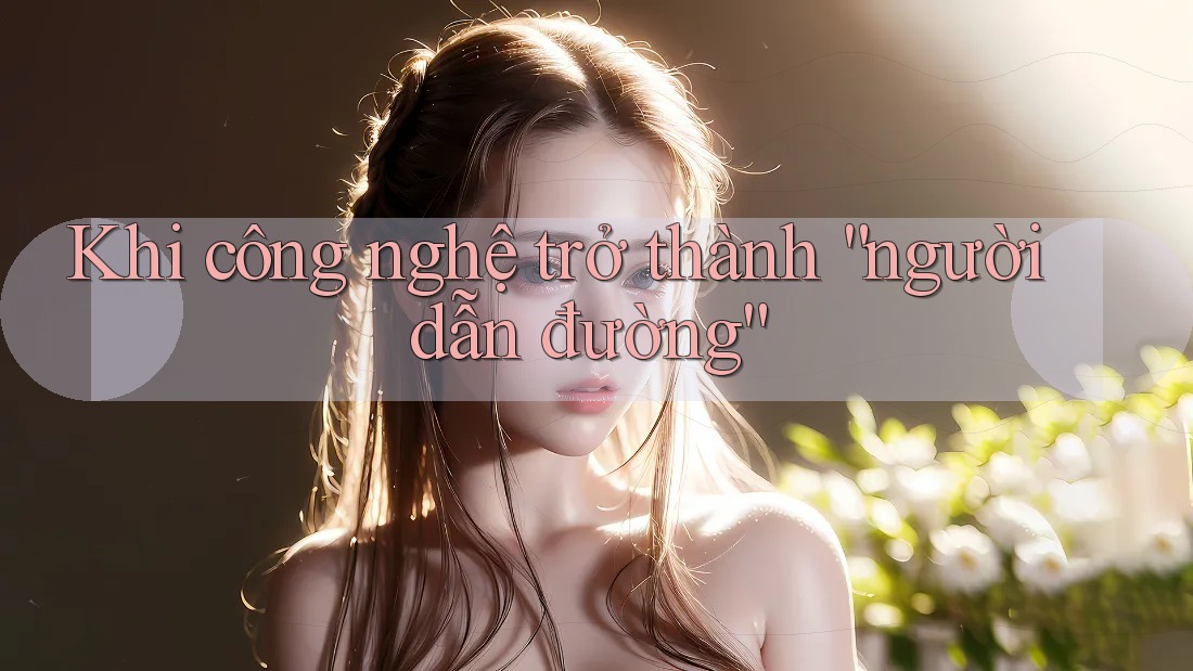 Khi công nghệ trở thành “người dẫn đường”