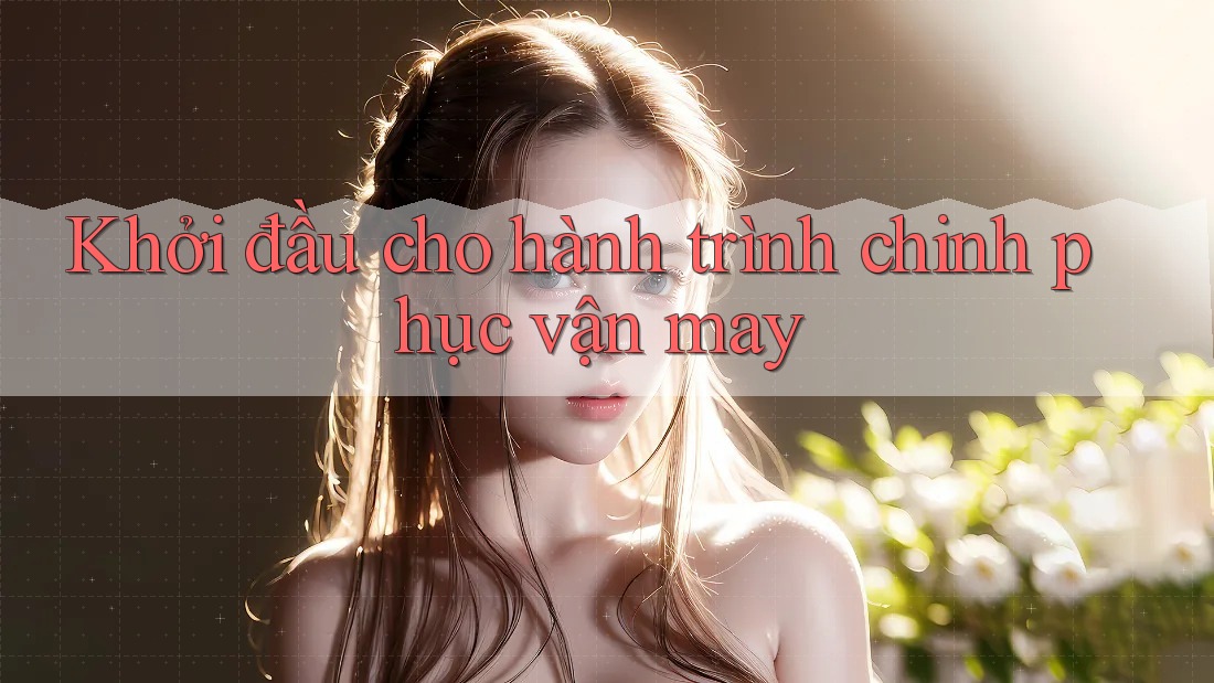 Khởi đầu cho hành trình chinh phục vận may