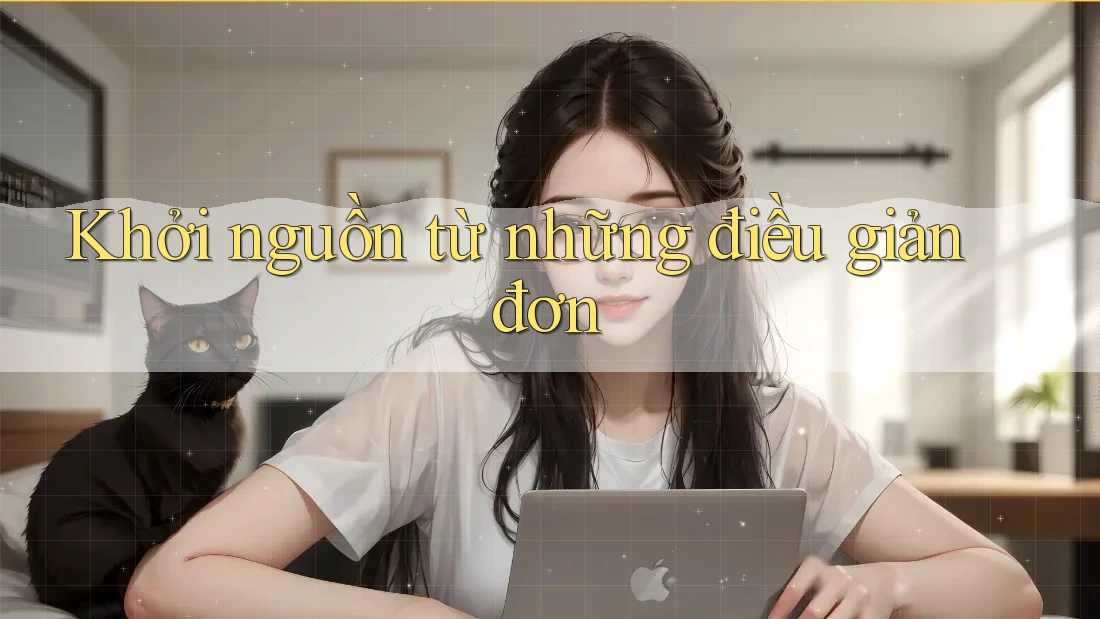 Khởi nguồn từ những điều giản đơn