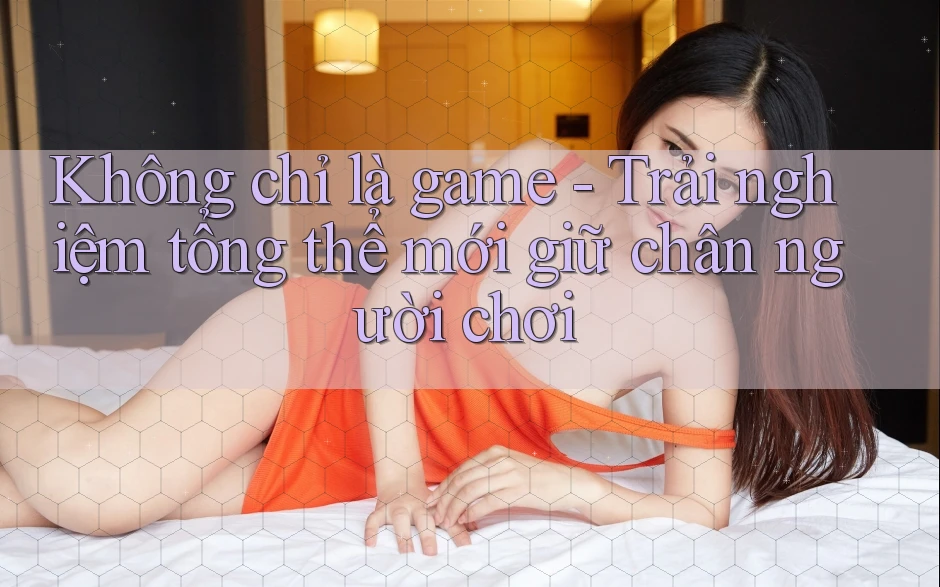 Không chỉ là game - Trải nghiệm tổng thể mới giữ chân người chơi Không chỉ là game - Trải nghiệm tổng thể mới giữ chân người chơi