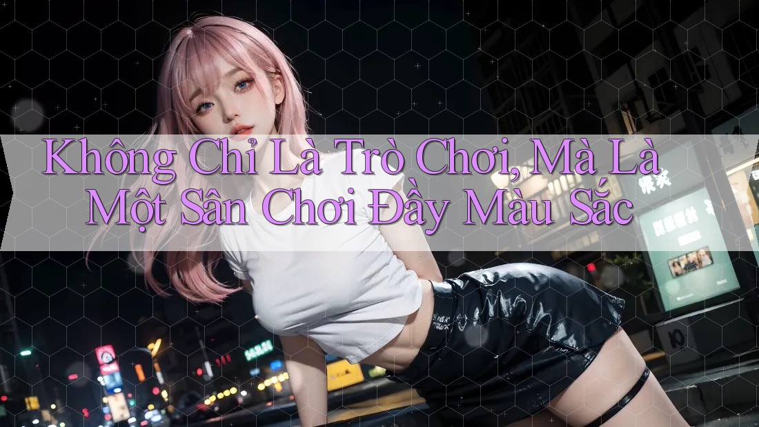 Không Chỉ Là Trò Chơi, Mà Là Một Sân Chơi Đầy Màu Sắc