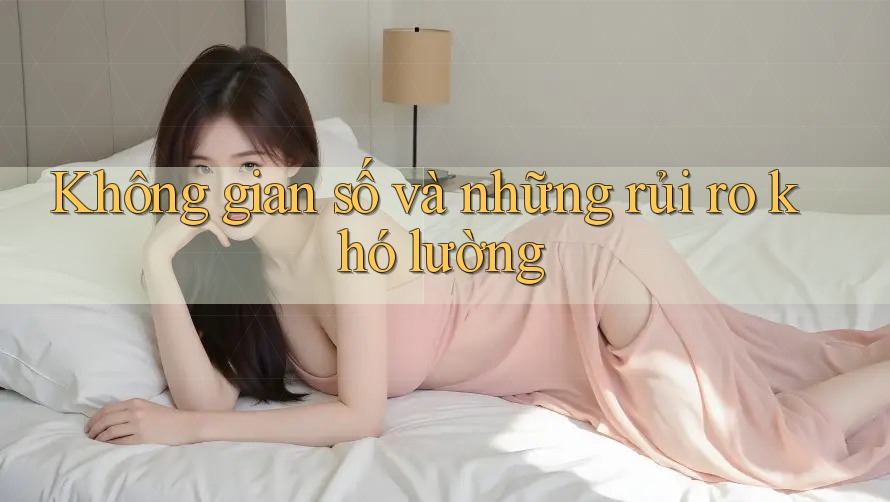 Không gian số và những rủi ro khó lường