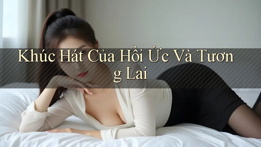 Khúc Hát Của Hồi Ức Và Tương Lai Khúc Hát Của Hồi Ức Và Tương Lai