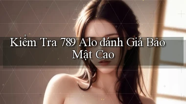 kiểm tra 789 alo đánh giá bảo mật cao