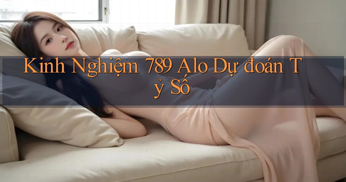 kinh nghiệm 789 alo dự đoán tỷ số