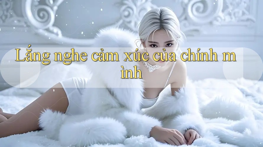 Lắng nghe cảm xúc của chính mình