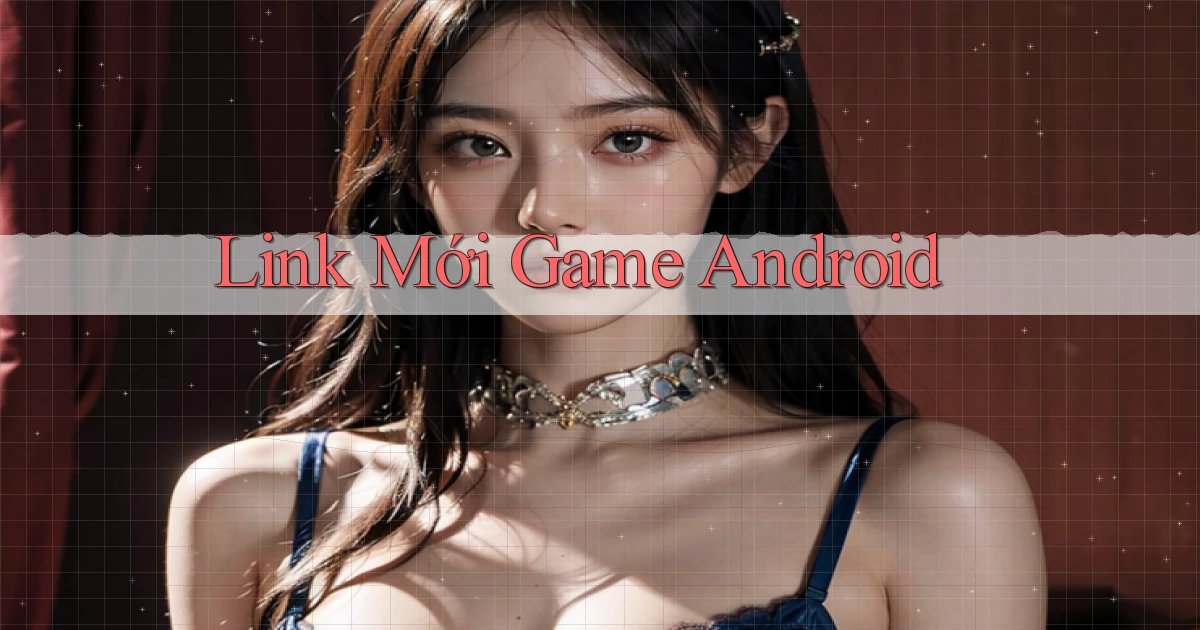 link mới Game Android