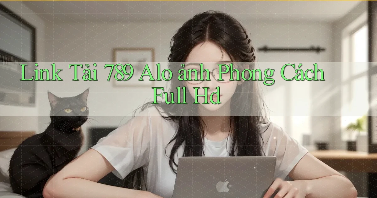 link tải 789 alo ảnh phong cách full hd