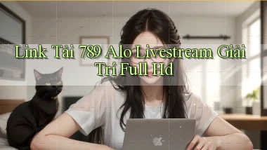 link tải 789 alo livestream giải trí full hd