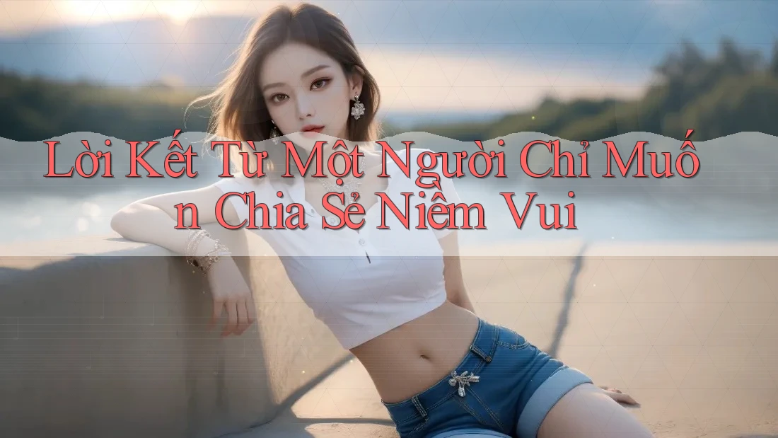 Lời Kết Từ Một Người Chỉ Muốn Chia Sẻ Niềm Vui