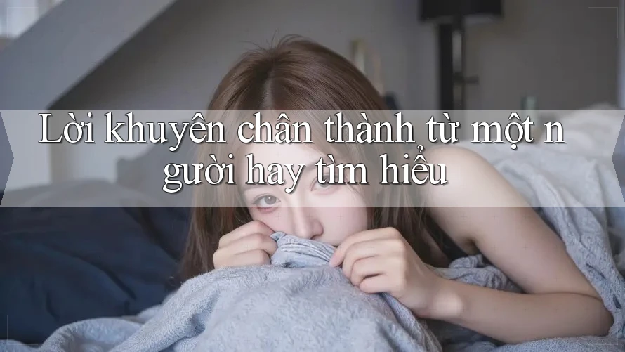Lời Khuyên Chân Thành Từ Một Người Hay Tìm Hiểu
