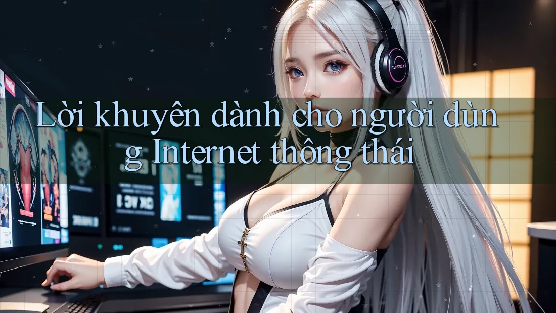 Lời khuyên dành cho người dùng Internet thông thái Lời khuyên dành cho người dùng Internet thông thái