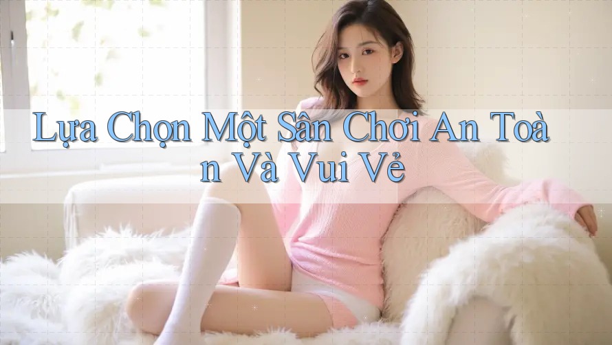 Lựa chọn một sân chơi an toàn và vui vẻ
