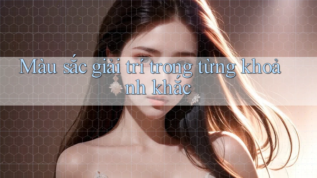 Màu sắc giải trí trong từng khoảnh khắc Màu sắc giải trí trong từng khoảnh khắc