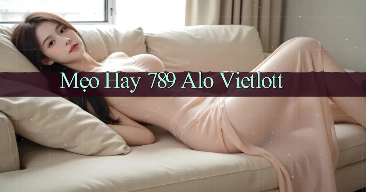 mẹo hay 789 alo vietlott
