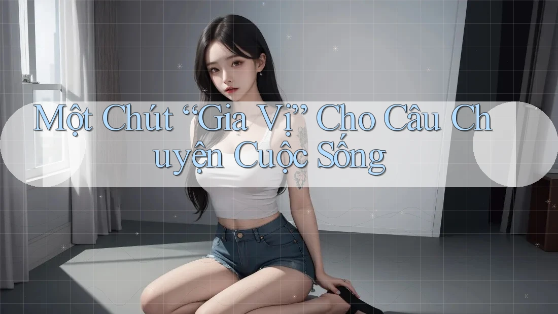 Một Chút “Gia Vị” Cho Câu Chuyện Cuộc Sống