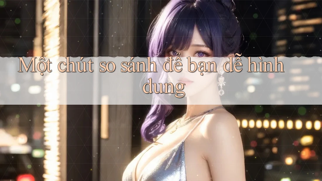 Một chút so sánh để bạn dễ hình dung