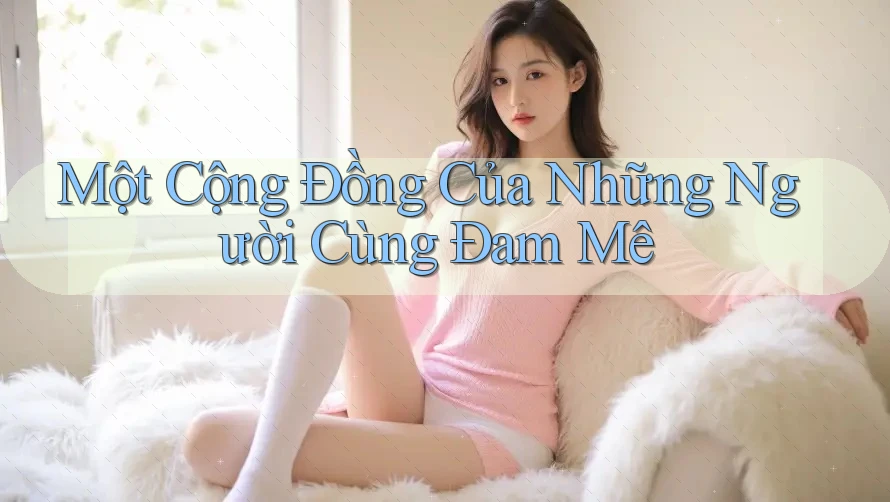 Một Cộng Đồng Của Những Người Cùng Đam Mê