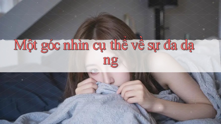 Một góc nhìn cụ thể về sự đa dạng