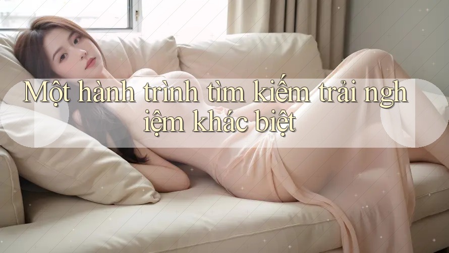 Một hành trình tìm kiếm trải nghiệm khác biệt