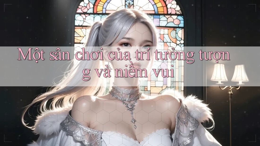 Một sân chơi của trí tưởng tượng và niềm vui Một sân chơi của trí tưởng tượng và niềm vui