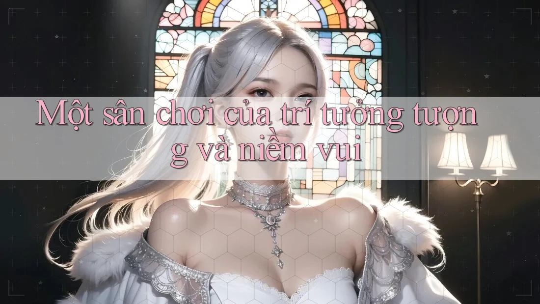 Một sân chơi của trí tưởng tượng và niềm vui Một sân chơi của trí tưởng tượng và niềm vui