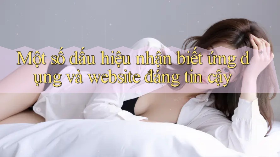 Một số dấu hiệu nhận biết ứng dụng và website đáng tin cậy
