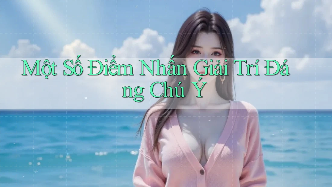 Một Số Điểm Nhấn Giải Trí Đáng Chú Ý Một Số Điểm Nhấn Giải Trí Đáng Chú Ý