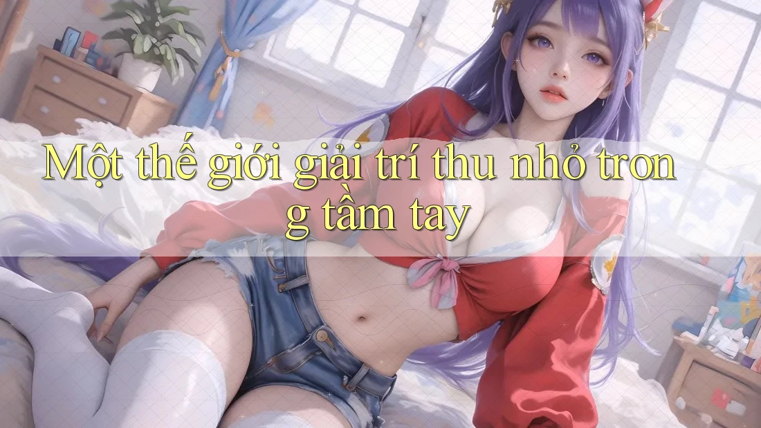 Một thế giới giải trí thu nhỏ trong tầm tay
