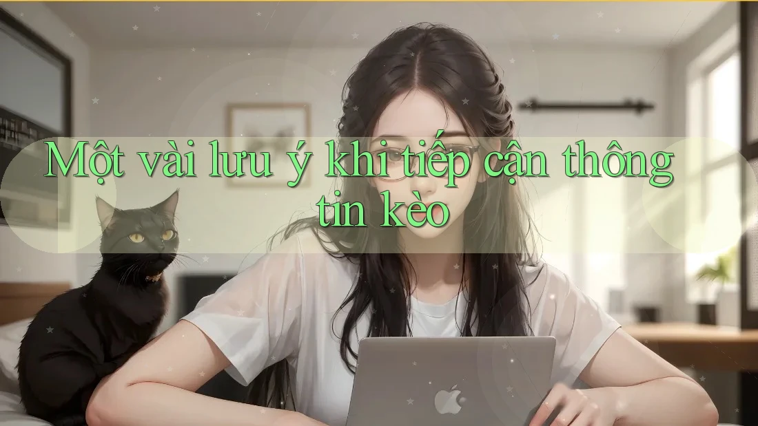 Một vài lưu ý khi tiếp cận thông tin kèo