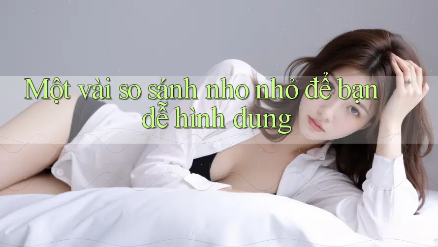 Một vài so sánh nho nhỏ để bạn dễ hình dung