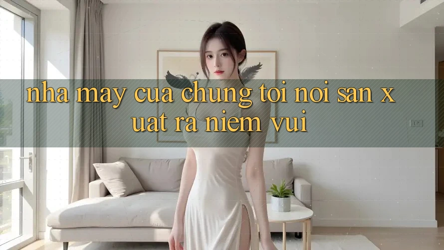 “Nhà Máy” Của Chúng Tôi: Nơi Sản Xuất Ra Niềm Vui
