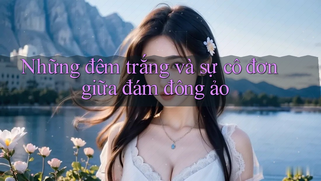 Những đêm trắng và sự cô đơn giữa đám đông ảo