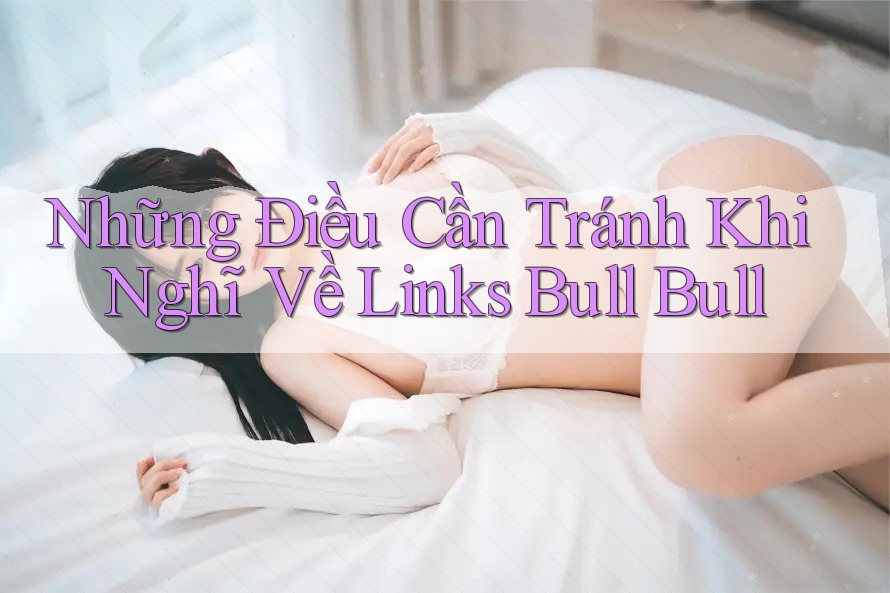 Những Điều Cần Tránh Khi Nghĩ Về Links Bull Bull