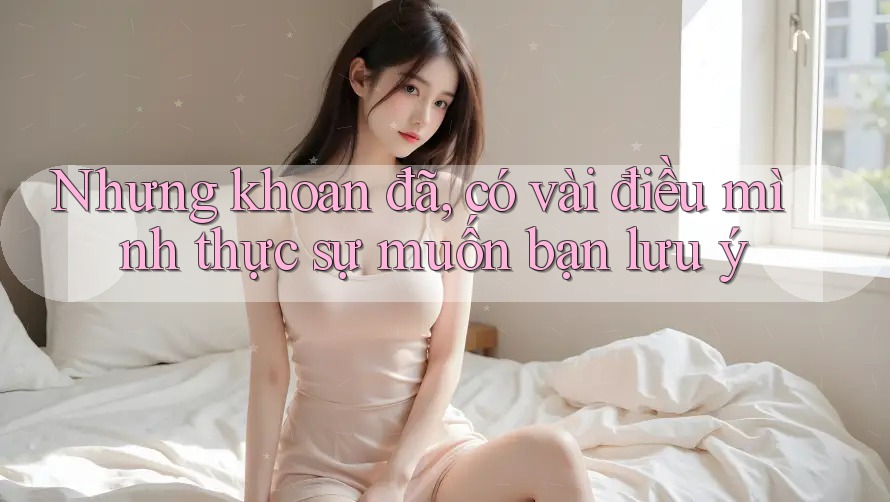 Nhưng khoan đã, có vài điều mình thực sự muốn bạn lưu ý