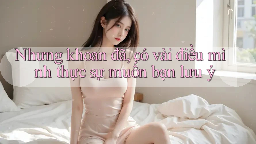 Nhưng khoan đã, có vài điều mình thực sự muốn bạn lưu ý