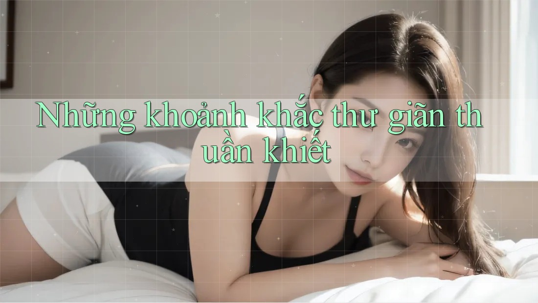 Những khoảnh khắc thư giãn thuần khiết